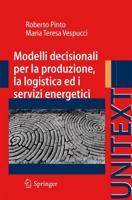 Modelli Decisionali Per La Produzione, La Logistica Ed I Servizi Energetici. Collana Di Ingegneria