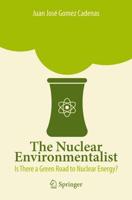 The Nuclear Environmentalist : Is There a Green Road to Nuclear Energy?