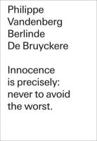 Philippe Vandenberg/Berlinde De Bruyckere, Innocence Is Precisely - Never to Avoid the Worst