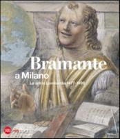 Bramante a Milano. Le Arti in Lombardia 1477-1499