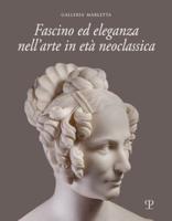 Fascino Ed Eleganza Nell'arte in Età Neoclassica / Fascination and Elegance in Neoclassical Art