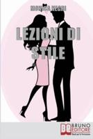 Lezioni di Stile: Personalizzare il Tuo Stile e Dare Forma all'Eleganza per Essere Sempre Chic e alla Moda