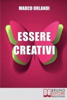 Essere Creativi: Come Aprire il Proprio Canale Creativo e Sprigionare il Talento che È in Noi