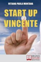 Start Up Vincente: Tutti i Metodi, le Strategie e le Novità di Start Up Innovative che Hanno Sfidato e Vinto la Crisi