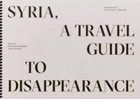 Syria, a Travel Guide to Disappearance