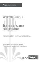 Il gioco serio del teatro: Fondamenti di Teatroterapia