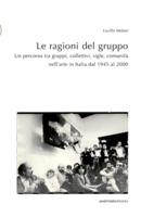 Le ragioni del gruppo: Un percorso tra gruppi, collettivi, sigle, comunità nell'arte in Italia dal 1945 al 2000
