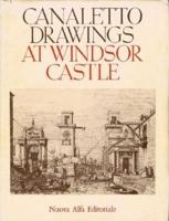 The Drawings of Antonio Canaletto in the Collection of Her Majesty the Queen at Windsor Castle