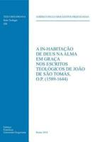 A In-Habitacao De Deus Na Alma Em Graca Nos Escritos Teologicos De Joao De Sao Tomas O.P. (1589-1644)