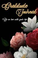 Gratitude Journal : Be In love With Your Life   A 52 Week Guide To Cultivate An Attitude Of Gratitude   Positivity Diary For A Happier You