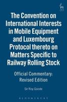 The Convention on International Interests in Mobile Equipment and Luxembourg Protocol Thereto on Matters Specific to Railway Rolling Stock