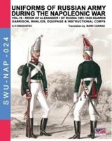 Uniforms of Russian army during the Napoleonic war vol.19: Guards garrison, invalids, èquipage & instructional corps