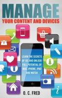 Manage Your Content and Devices: Learn The Secrets of iOS and Unlock Full Potential of Mac, iPhone, iPad and Watch