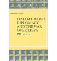 Italo-Turkish Diplomacy and the War Over Libya, 1911-1912