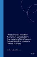 "Defender of the Most Holy Matriarchs": Martin Luther's Interpretation of the Women of Genesis in the Enarrationes in Genesin, 1535-1545