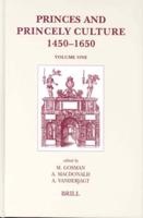 Princes and Princely Culture 1450-1650, Volume 1