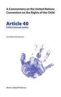 A Commentary on the United Nations Convention on the Rights of the Child, Article 40: Child Criminal Justice