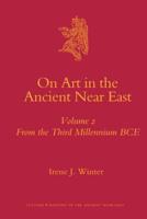 On the Art in the Ancient Near East. Volume 2 From the Third Millennium BCE