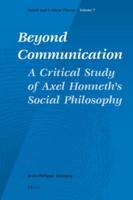 Beyond Communication. A Critical Study of Axel Honneth's Social Philosophy