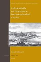 Andrew Melville and Humanism in Renaissance Scotland, 1545-1622