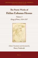 The Poetic Works of Helius Eobanus Hessus. Volume 3 King of Poets, 1514-1517