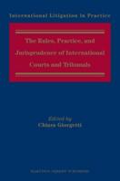 The Rules, Practice, and Jurisprudence of International Courts and Tribunals