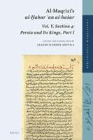 Al-Maqrizi's Al-¨Habar an Al-Basar Vol. V, Section 4: Persia and Its Kings, Part I