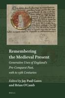 Remembering the Medieval Present: Generative Uses of England's Pre-Conquest Past, 10th to 15th Centuries