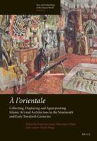 À L'orientale: Collecting, Displaying and Appropriating Islamic Art and Architecture in the 19th and Early 20th Centuries