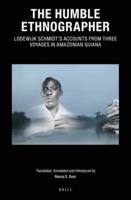 The Humble Ethnographer: Lodewijk Schmidt's Accounts from Three Voyages in Amazonian Guiana