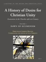 A History of the Desire for Christian Unity. Volume 1 Dawn of Ecumenism