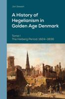 A History of Hegelianism in Golden Age Denmark. Tome I The Heiberg Period, 1824-1836