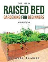 THE NEW RAISED BED GARDENING FOR BEGINNERS: 2021 EDITION