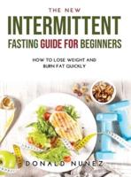 The NEW Intermittent Fasting Guide for Beginners: How to Lose Weight and Burn Fat Quickly