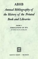 ABHB Annual Bibliography of the History of the Printed Book and Libraries : Volume 5: Publications of 1974 and additions from the preceding years