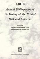 ABHB Annual Bibliography of the History of the Printed Book and Libraries : VOLUME 4: PUBLICATIONS OF 1973 and additions from the preceding years