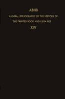 ABHB Annual Bibliography of the History of the Printed Book and Libraries : Volume 14: Publications of 1983 and additions from the preceeding years