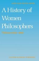A History of Women Philosophers : Medieval, Renaissance and Enlightenment Women Philosophers A.D. 500-1600