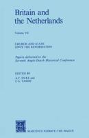 Britain and the Netherlands: Volume VII Church and State Since the Reformation Papers Delivered to the Seventh Anglo-Dutch Historical Conference