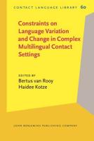 Constraints on Language Variation and Change in Complex Multilingual Contact Settings