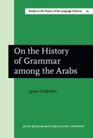 On the History of Grammar Among the Arabs