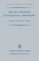 Recent Advances in Dynamical Astronomy : Proceedings of the NATO Advanced Study Institute in Dynamical Astronomy Held in Cortina D'Ampezzo, Italy, August 9-21, 1972