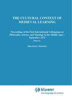The Cultural Context of Medieval Learning: Proceedings of the First International Colloquium on Philosophy, Science, and Theology in the Middle Ages S