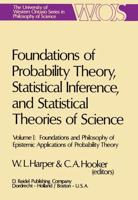 Foundations of Probability Theory, Statistical Inference, and Statistical Theories of Science : Volume I Foundations and Philosophy of Epistemic Applications of Probability Theory