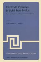 Electrode Processes in Solid State Ionics : Theory and Application to Energy Conversion and Storage Proceedings of the NATO Advanced Study Institute held at Ajaccio (Corsica), 28 August-9 September 1975