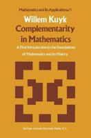 Complementarity in Mathematics : A First Introduction to the Foundations of Mathematics and Its History