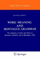 Word Meaning and Montague Grammar : The Semantics of Verbs and Times in Generative Semantics and in Montague's PTQ