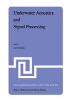 Underwater Acoustics and Signal Processing : Proceedings of the NATO Advanced Study Institute held at Kollekolle, Copenhagen, Denmark, August 18-29, 1980