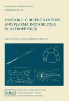 Unstable Current Systems and Plasma Instabilities in Astrophysics : Proceedings of the 107th Symposium of the International Astronomical Union Held in College Park, Maryland, U.S.A., August 8-11, 1983