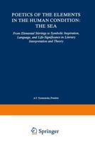 Poetics of the Elements in the Human Condition: The Sea : From Elemental Stirrings to Symbolic Inspiration, Language, and Life-Significance in Literary Interpretation and Theory